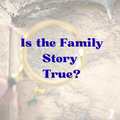 Is the Family Story True?